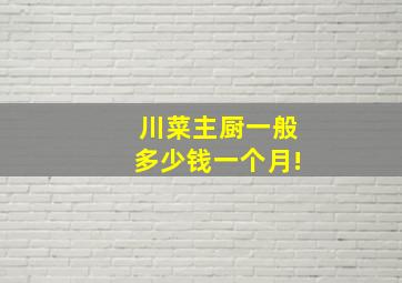 川菜主厨一般多少钱一个月!