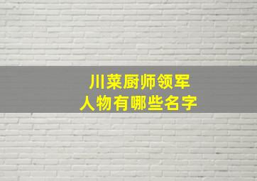 川菜厨师领军人物有哪些名字