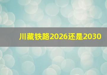 川藏铁路2026还是2030