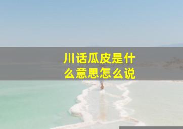 川话瓜皮是什么意思怎么说