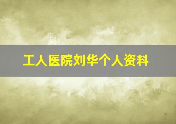 工人医院刘华个人资料