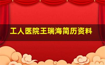 工人医院王瑞海简历资料