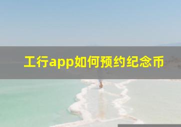 工行app如何预约纪念币