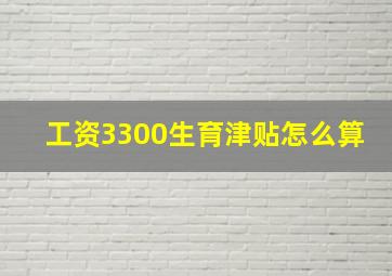 工资3300生育津贴怎么算