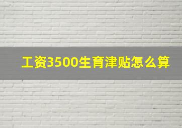 工资3500生育津贴怎么算