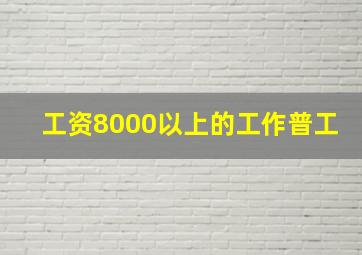 工资8000以上的工作普工