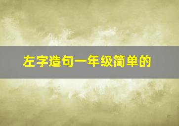 左字造句一年级简单的