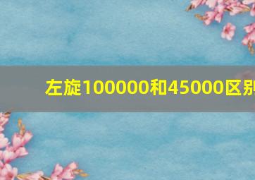 左旋100000和45000区别