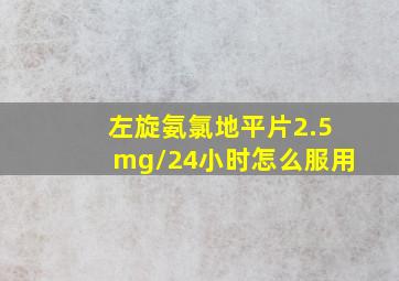 左旋氨氯地平片2.5mg/24小时怎么服用