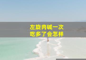 左旋肉碱一次吃多了会怎样