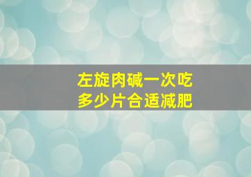 左旋肉碱一次吃多少片合适减肥