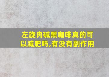 左旋肉碱黑咖啡真的可以减肥吗,有没有副作用