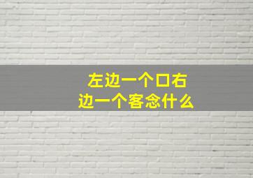 左边一个口右边一个客念什么