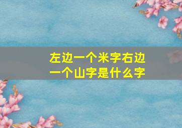 左边一个米字右边一个山字是什么字