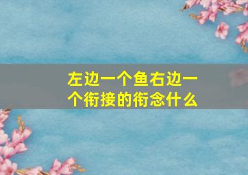 左边一个鱼右边一个衔接的衔念什么