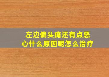 左边偏头痛还有点恶心什么原因呢怎么治疗