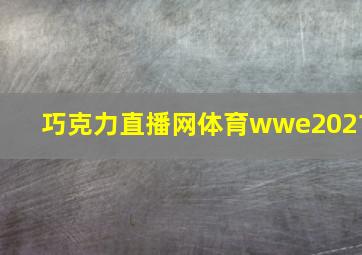 巧克力直播网体育wwe2021