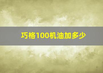 巧格100机油加多少