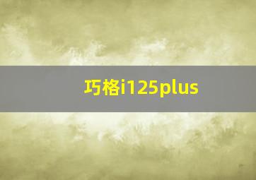 巧格i125plus