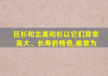 巨杉和北美和杉以它们异常高大、长寿的特色,被誉为