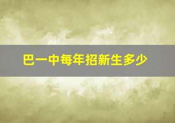 巴一中每年招新生多少