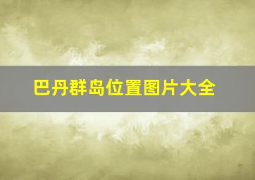 巴丹群岛位置图片大全