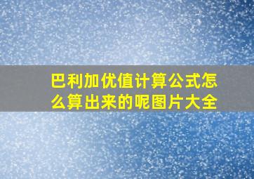 巴利加优值计算公式怎么算出来的呢图片大全