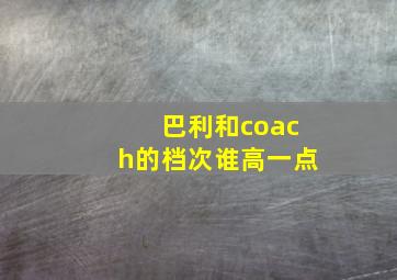 巴利和coach的档次谁高一点