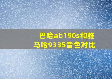 巴哈ab190s和雅马哈9335音色对比