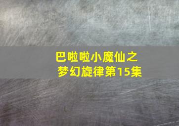 巴啦啦小魔仙之梦幻旋律第15集