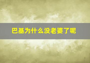 巴基为什么没老婆了呢