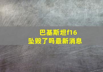 巴基斯坦f16坠毁了吗最新消息