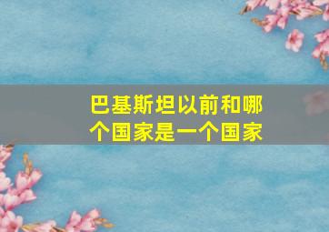 巴基斯坦以前和哪个国家是一个国家