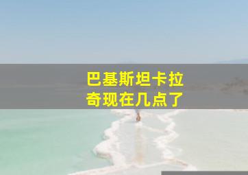 巴基斯坦卡拉奇现在几点了