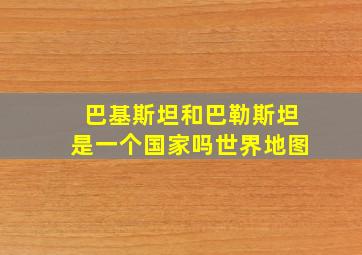 巴基斯坦和巴勒斯坦是一个国家吗世界地图