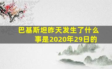 巴基斯坦昨天发生了什么事是2020年29日的