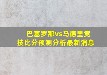 巴塞罗那vs马德里竞技比分预测分析最新消息