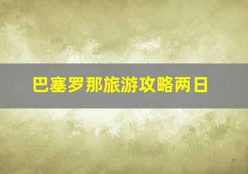 巴塞罗那旅游攻略两日