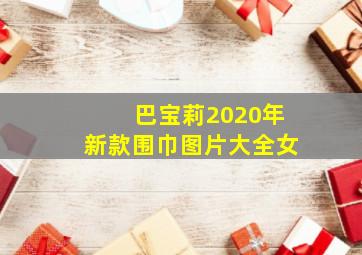 巴宝莉2020年新款围巾图片大全女