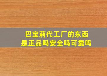 巴宝莉代工厂的东西是正品吗安全吗可靠吗