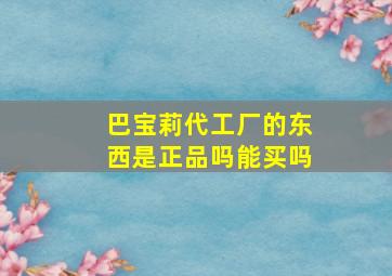 巴宝莉代工厂的东西是正品吗能买吗