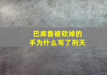 巴库鲁被砍掉的手为什么写了刑天