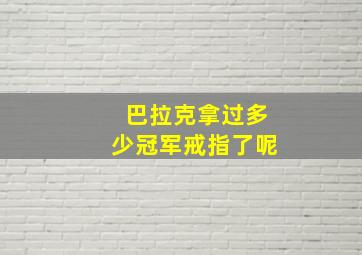 巴拉克拿过多少冠军戒指了呢