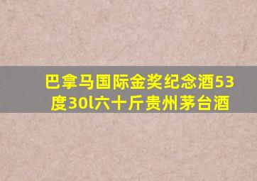 巴拿马国际金奖纪念酒53度30l六十斤贵州茅台酒