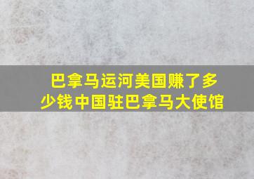 巴拿马运河美国赚了多少钱中国驻巴拿马大使馆