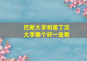 巴斯大学和诺丁汉大学哪个好一些呢