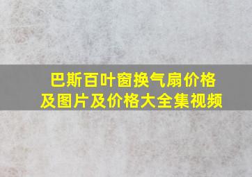 巴斯百叶窗换气扇价格及图片及价格大全集视频