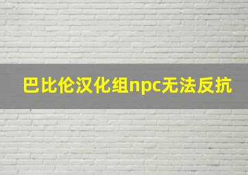 巴比伦汉化组npc无法反抗