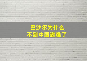 巴沙尔为什么不到中国避难了