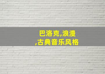 巴洛克,浪漫,古典音乐风格